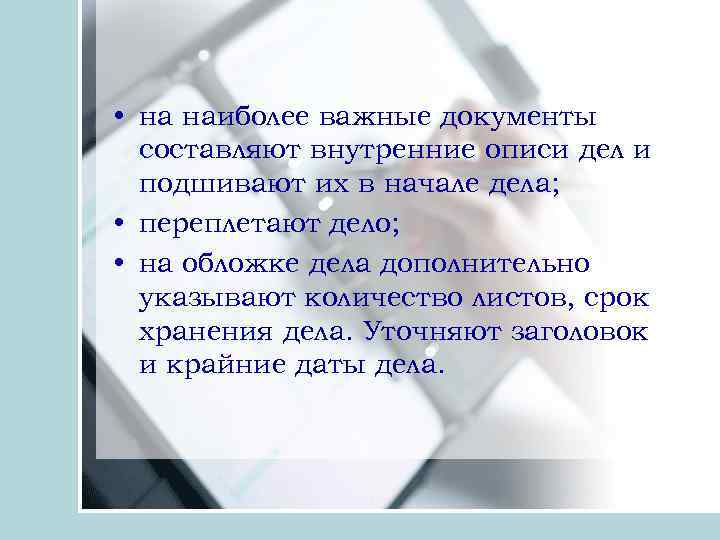  • на наиболее важные документы составляют внутренние описи дел и подшивают их в