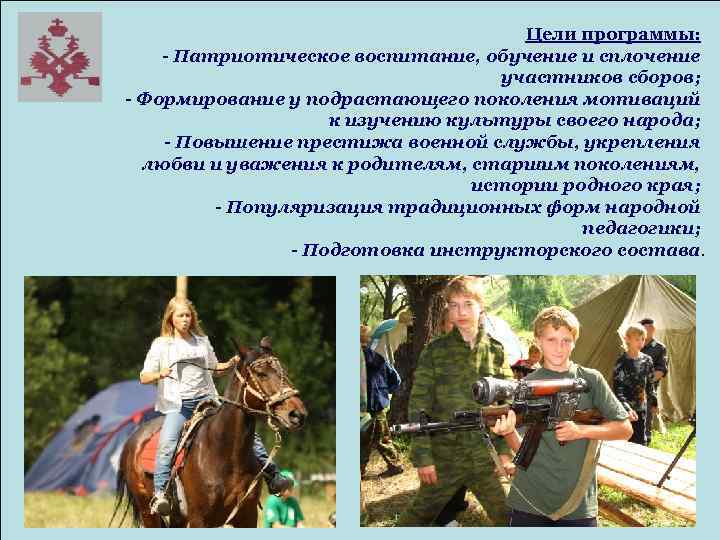 Цели программы: - Патриотическое воспитание, обучение и сплочение участников сборов; - Формирование у подрастающего