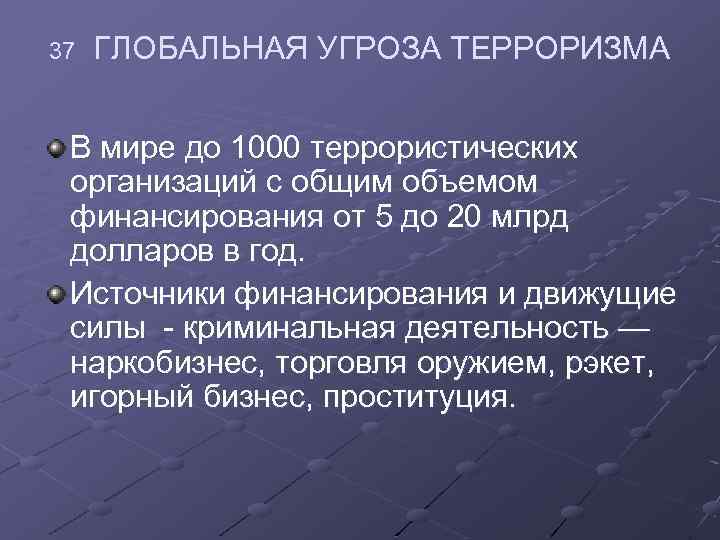 37 ГЛОБАЛЬНАЯ УГРОЗА ТЕРРОРИЗМА В мире до 1000 террористических организаций с общим объемом финансирования