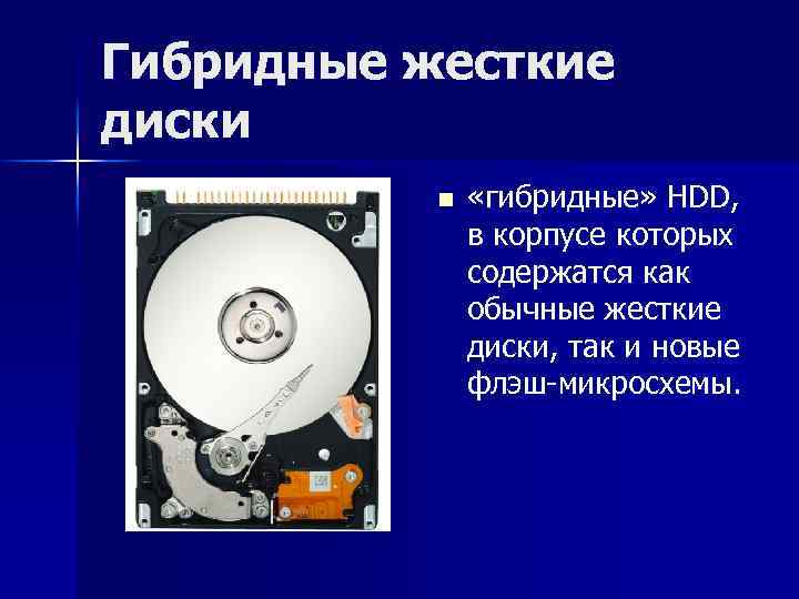 Гибридные жесткие диски n «гибридные» HDD, в корпусе которых содержатся как обычные жесткие диски,