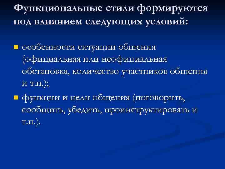 Функциональные стили формируются под влиянием следующих условий: особенности ситуации общения (официальная или неофициальная обстановка,