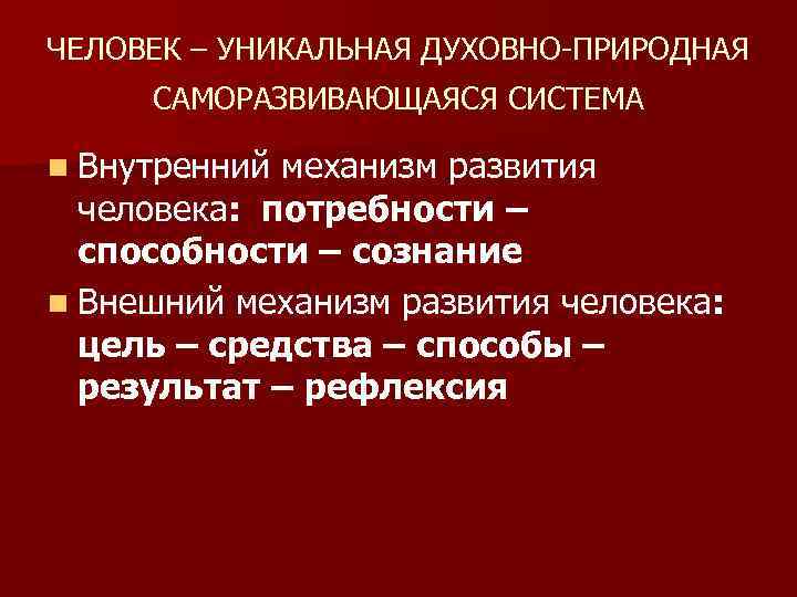 ЧЕЛОВЕК – УНИКАЛЬНАЯ ДУХОВНО ПРИРОДНАЯ САМОРАЗВИВАЮЩАЯСЯ СИСТЕМА n Внутренний механизм развития человека: потребности –