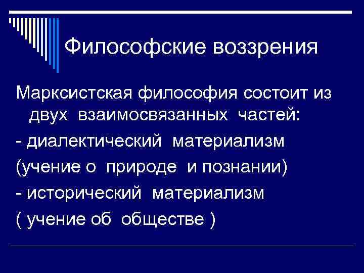 Философские воззрения Марксистская философия состоит из двух взаимосвязанных частей: - диалектический материализм (учение о