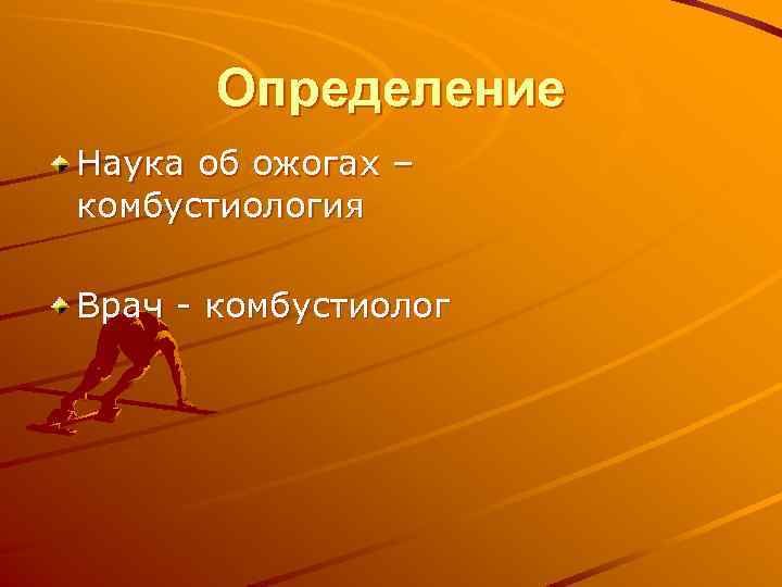 Определение Наука об ожогах – комбустиология Врач - комбустиолог 