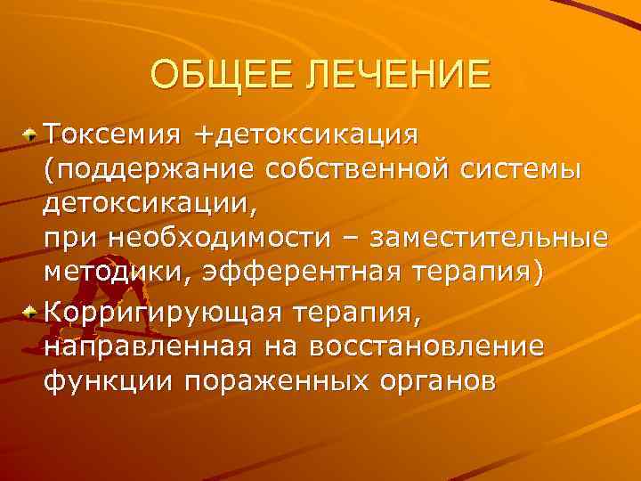 ОБЩЕЕ ЛЕЧЕНИЕ Токсемия +детоксикация (поддержание собственной системы детоксикации, при необходимости – заместительные методики, эфферентная