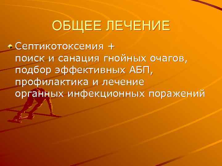 ОБЩЕЕ ЛЕЧЕНИЕ Септикотоксемия + поиск и санация гнойных очагов, подбор эффективных АБП, профилактика и