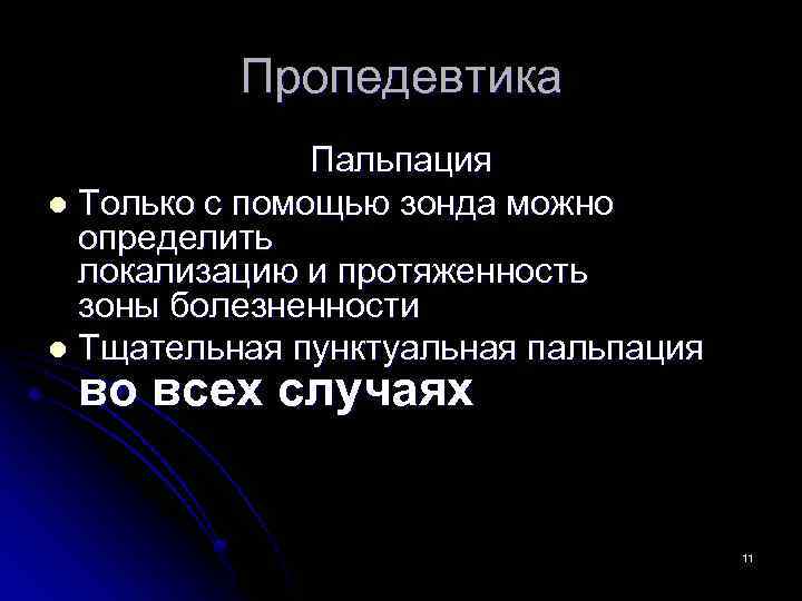 Пропедевтика Пальпация l Только с помощью зонда можно определить локализацию и протяженность зоны болезненности