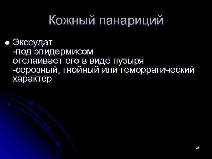 Кожный панариций l Экссудат -под эпидермисом отслаивает его в виде пузыря -серозный, гнойный или