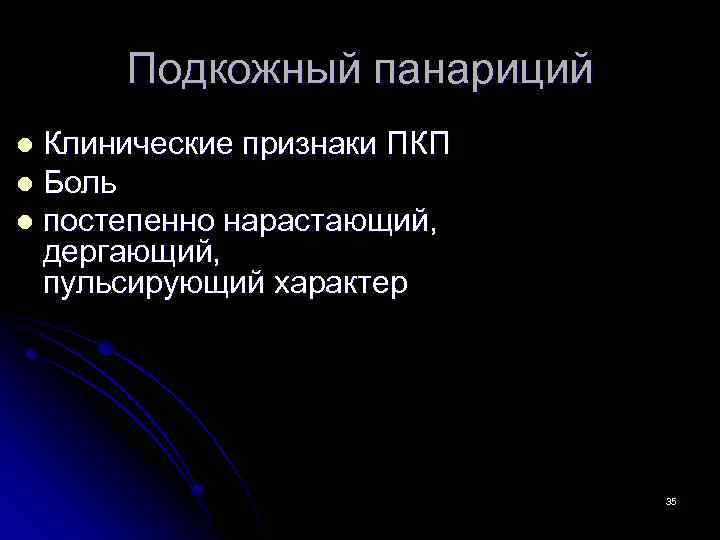 Подкожный панариций Клинические признаки ПКП l Боль l постепенно нарастающий, дергающий, пульсирующий характер l