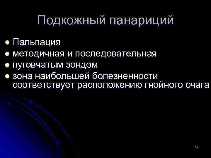 Подкожный панариций Пальпация l методичная и последовательная l пуговчатым зондом l зона наибольшей болезненности