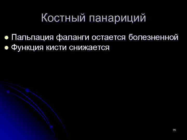 Костный панариций Пальпация фаланги остается болезненной l Функция кисти снижается l 75 