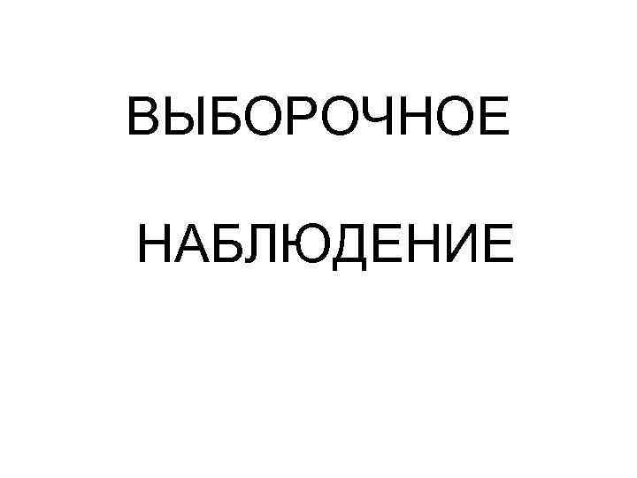 ВЫБОРОЧНОЕ НАБЛЮДЕНИЕ 