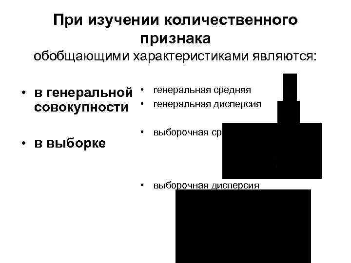 При изучении количественного признака обобщающими характеристиками являются: • в генеральной совокупности • в выборке