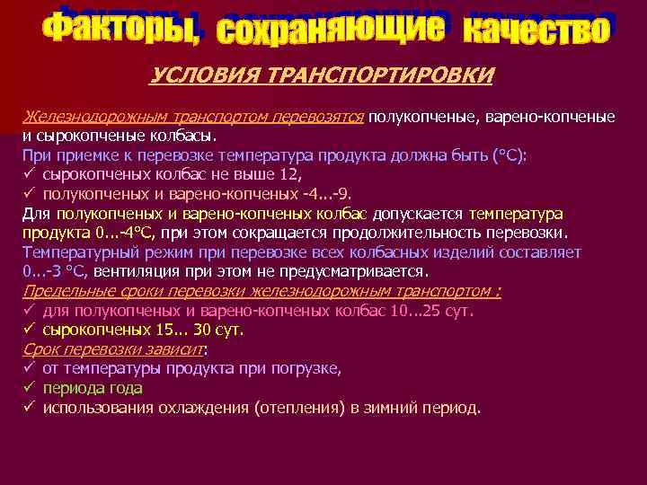 УСЛОВИЯ ТРАНСПОРТИРОВКИ Железнодорожным транспортом перевозятся полукопченые, варено копченые и сырокопченые колбасы. При приемке к