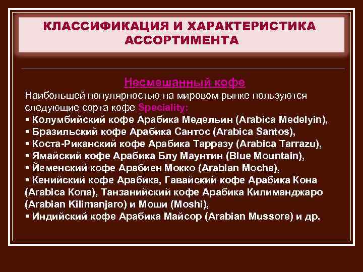 КЛАССИФИКАЦИЯ И ХАРАКТЕРИСТИКА АССОРТИМЕНТА Несмешанный кофе Наибольшей популярностью на мировом рынке пользуются следующие сорта