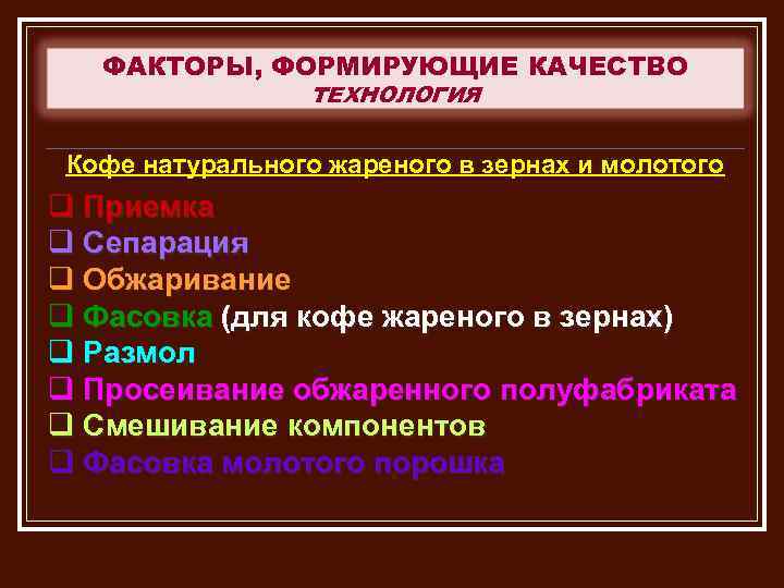 ФАКТОРЫ, ФОРМИРУЮЩИЕ КАЧЕСТВО ТЕХНОЛОГИЯ Кофе натурального жареного в зернах и молотого q Приемка q