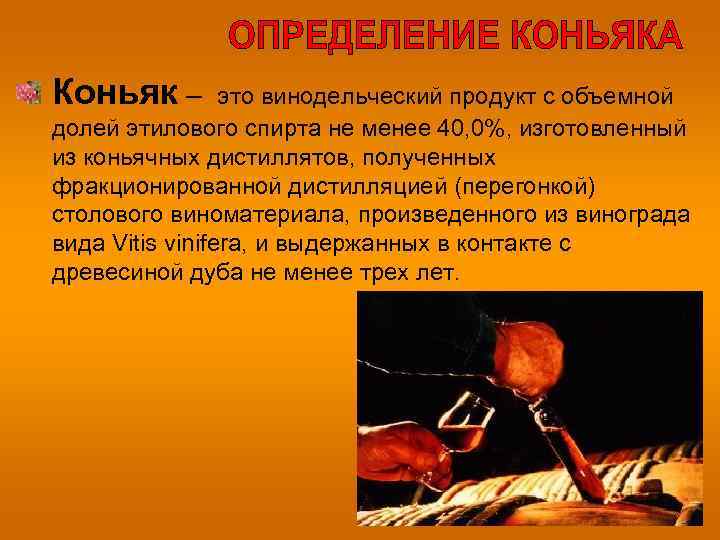 Коньяк – это винодельческий продукт с объемной долей этилового спирта не менее 40, 0%,