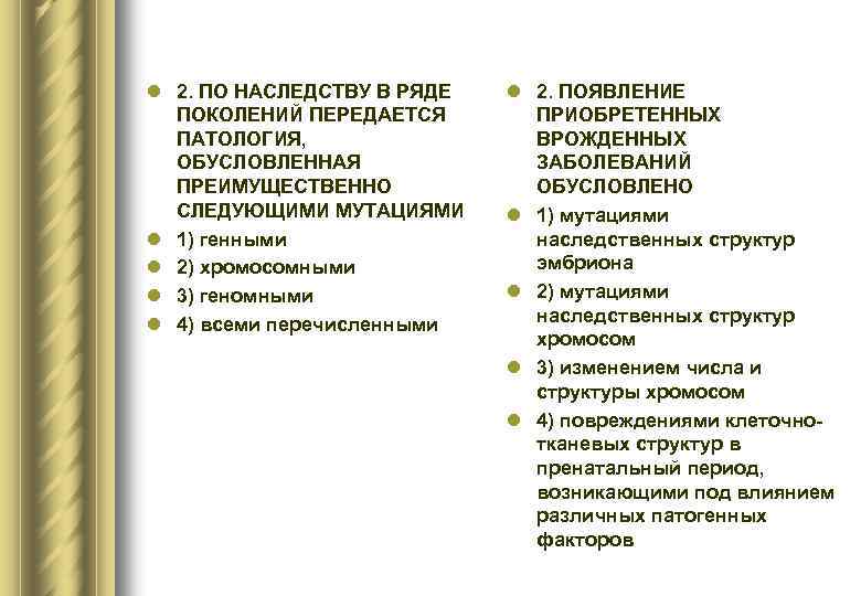 l 2. ПО НАСЛЕДСТВУ В РЯДЕ ПОКОЛЕНИЙ ПЕРЕДАЕТСЯ ПАТОЛОГИЯ, ОБУСЛОВЛЕННАЯ ПРЕИМУЩЕСТВЕННО СЛЕДУЮЩИМИ МУТАЦИЯМИ l