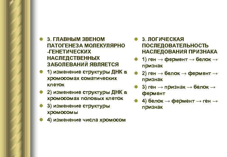 l 3. ГЛАВНЫМ ЗВЕНОМ ПАТОГЕНЕЗА МОЛЕКУЛЯРНО -ГЕНЕТИЧЕСКИХ НАСЛЕДСТВЕННЫХ ЗАБОЛЕВАНИЙ ЯВЛЯЕТСЯ l 1) изменение структуры