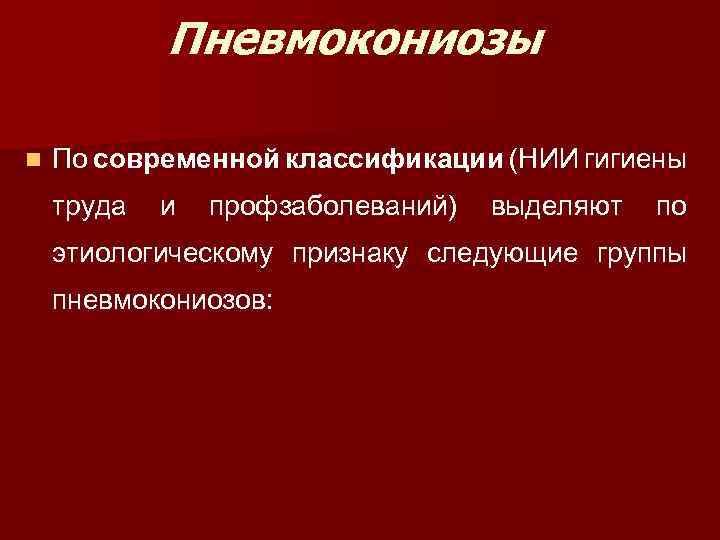 Пневмокониозы n По современной классификации (НИИ гигиены труда и профзаболеваний) выделяют по этиологическому признаку