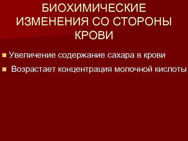 БИОХИМИЧЕСКИЕ ИЗМЕНЕНИЯ СО СТОРОНЫ КРОВИ n Увеличение содержание сахара в крови n Возрастает концентрация