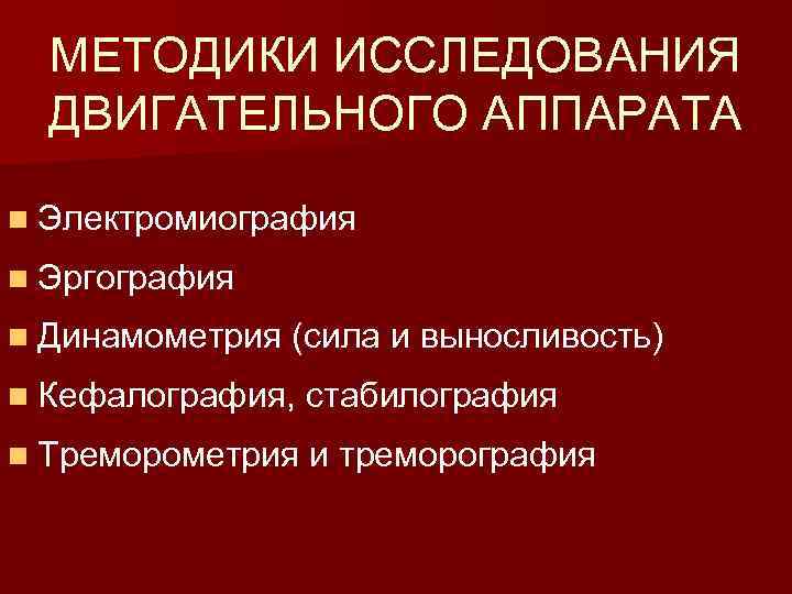 МЕТОДИКИ ИССЛЕДОВАНИЯ ДВИГАТЕЛЬНОГО АППАРАТА n Электромиография n Эргография n Динамометрия (сила и выносливость) n