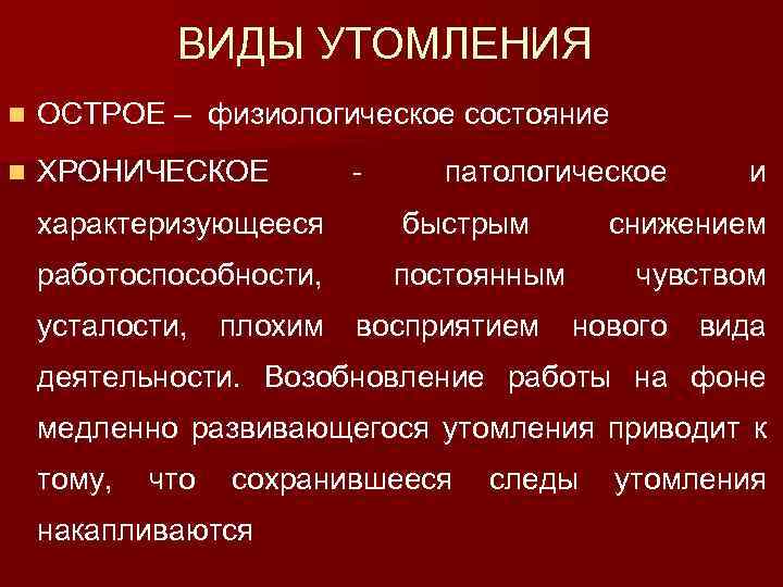 ВИДЫ УТОМЛЕНИЯ n ОСТРОЕ – физиологическое состояние n ХРОНИЧЕСКОЕ - патологическое характеризующееся быстрым работоспособности,