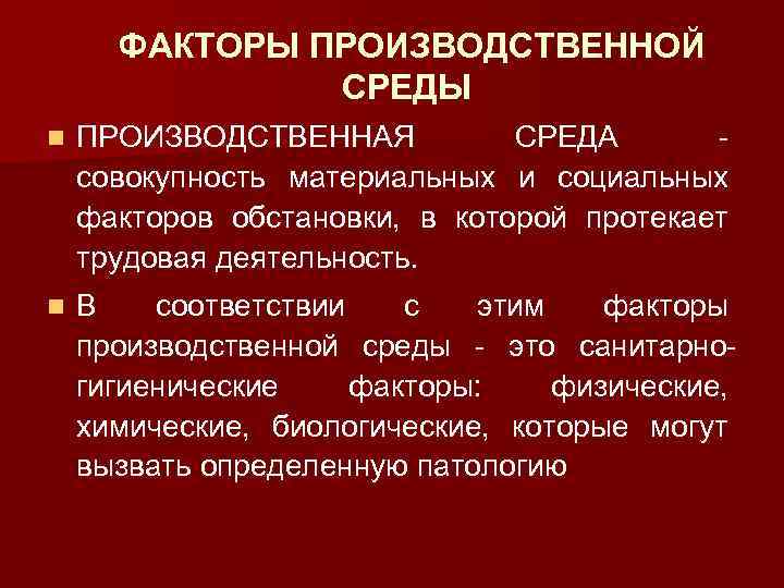 ФАКТОРЫ ПРОИЗВОДСТВЕННОЙ СРЕДЫ n ПРОИЗВОДСТВЕННАЯ СРЕДА - совокупность материальных и социальных факторов обстановки, в