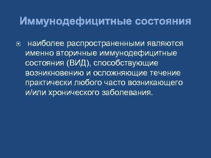 Иммунодефицитные состояния наиболее распространенными являются именно вторичные иммунодефицитные состояния (ВИД), способствующие возникновению и осложняющие