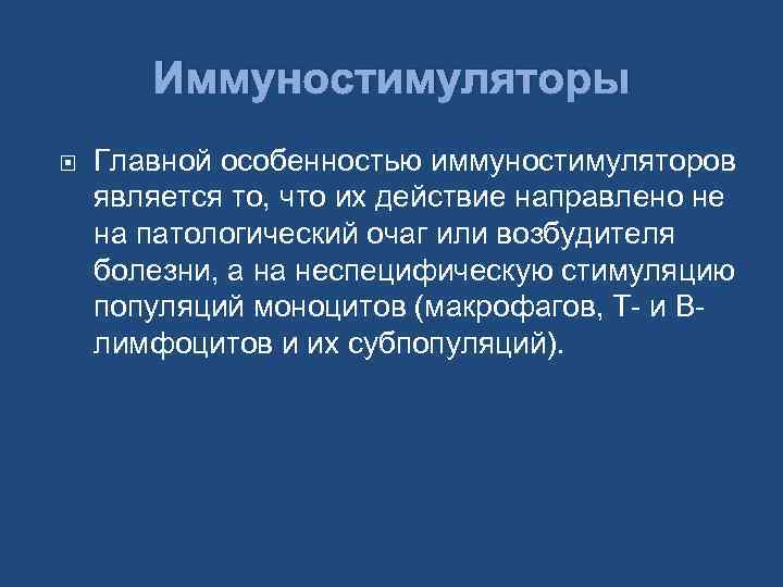 Иммуностимуляторы Главной особенностью иммуностимуляторов является то, что их действие направлено не на патологический очаг