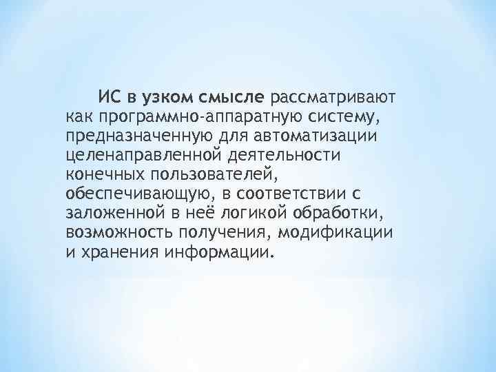 ИС в узком смысле рассматривают как программно-аппаратную систему, предназначенную для автоматизации целенаправленной деятельности конечных