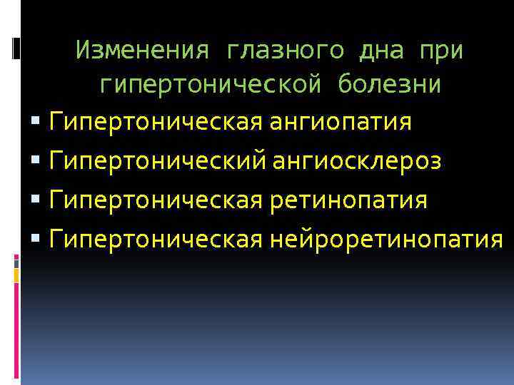 Изменения глазного дна при гипертонической болезни Гипертоническая ангиопатия Гипертонический ангиосклероз Гипертоническая ретинопатия Гипертоническая нейроретинопатия