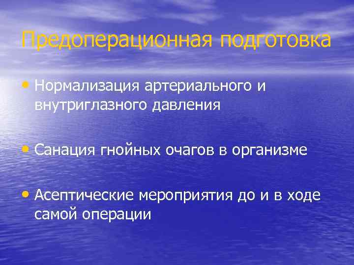 Предоперационная подготовка • Нормализация артериального и внутриглазного давления • Санация гнойных очагов в организме