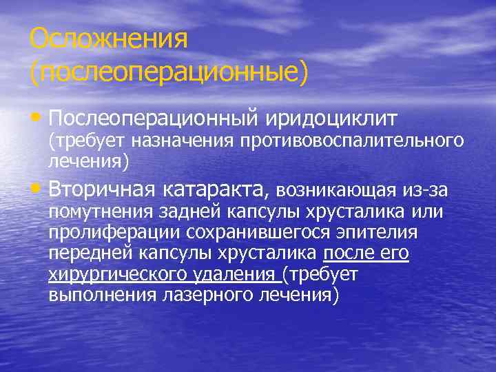 Осложнения (послеоперационные) • Послеоперационный иридоциклит • (требует назначения противовоспалительного лечения) Вторичная катаракта, возникающая из-за