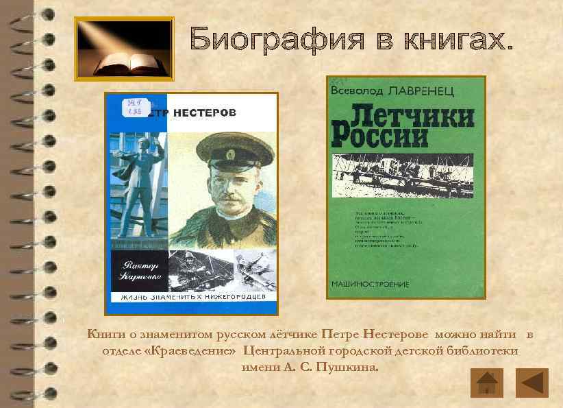 Книги о знаменитом русском лётчике Петре Нестерове можно найти в отделе «Краеведение» Центральной городской