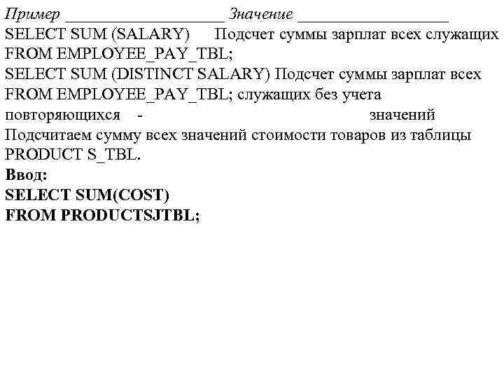 Пример __________ Значение _________ SELECT SUM (SALARY) Подсчет суммы зарплат всех служащих FROM EMPLOYEE_PAY_TBL;