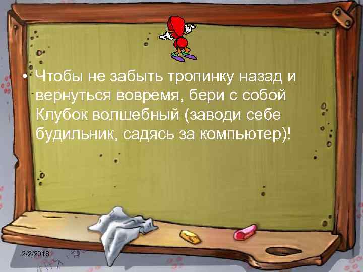  • Чтобы не забыть тропинку назад и вернуться вовремя, бери с собой Клубок