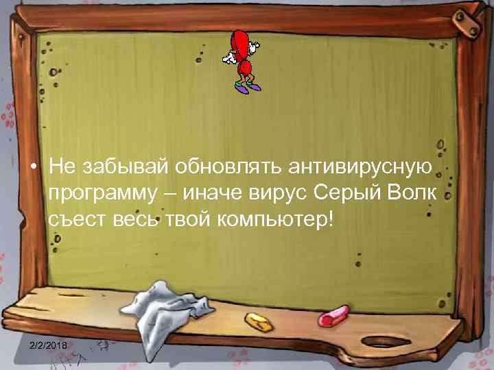  • Не забывай обновлять антивирусную программу – иначе вирус Серый Волк съест весь