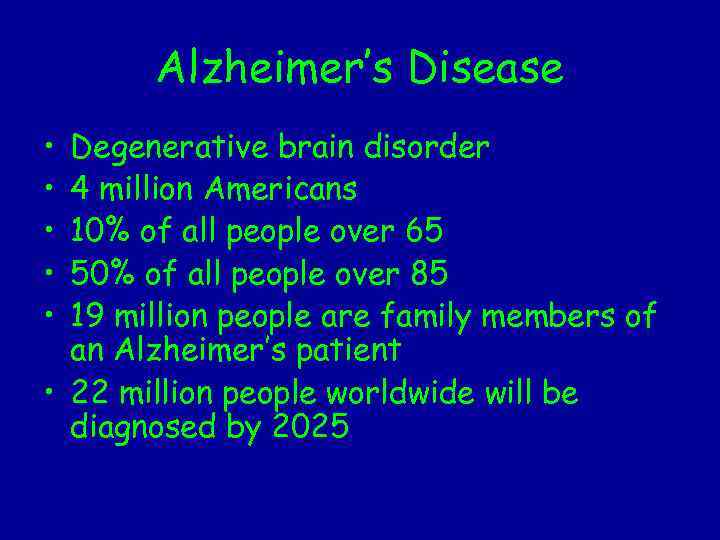Alzheimer’s Disease • • • Degenerative brain disorder 4 million Americans 10% of all