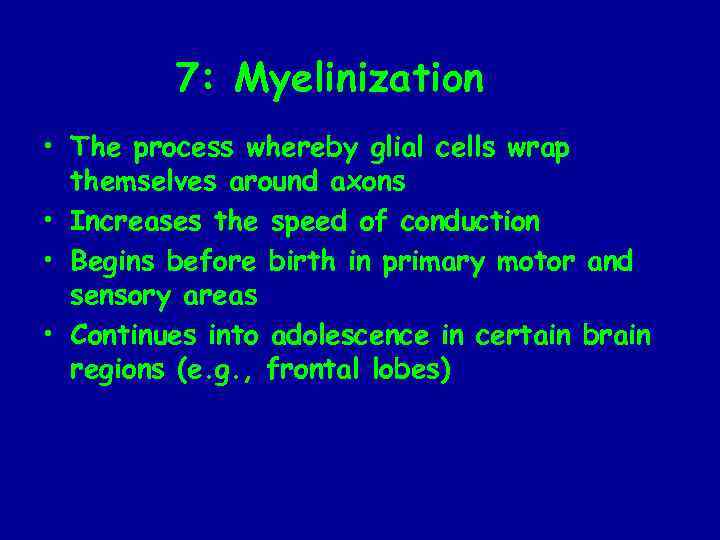 7: Myelinization • The process whereby glial cells wrap themselves around axons • Increases