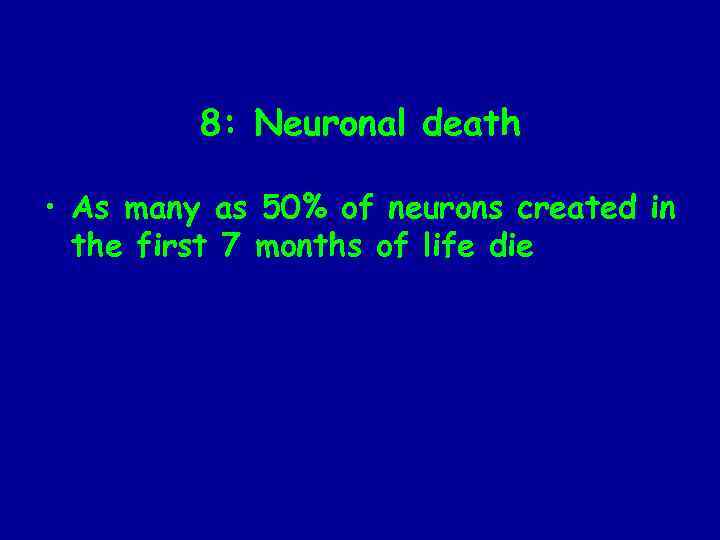8: Neuronal death • As many as 50% of neurons created in the first