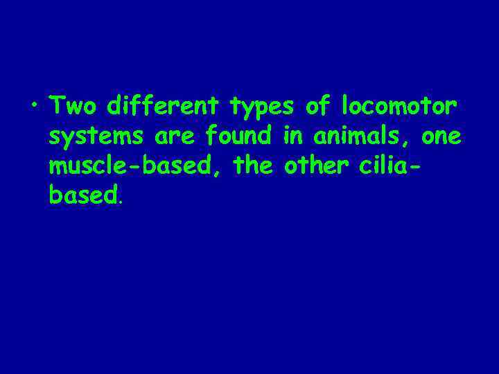  • Two different types of locomotor systems are found in animals, one muscle-based,