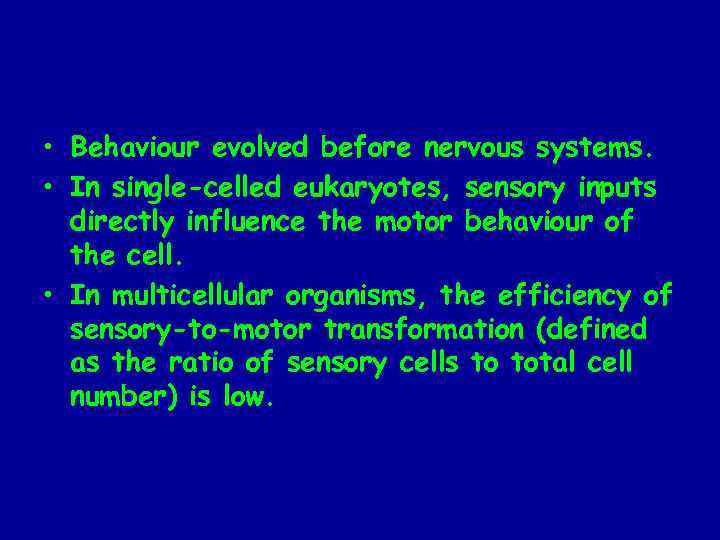 • Behaviour evolved before nervous systems. • In single-celled eukaryotes, sensory inputs directly