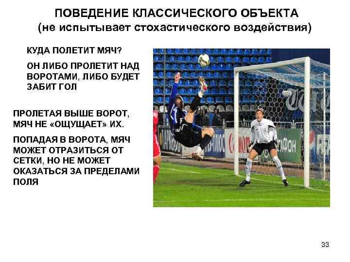 ПОВЕДЕНИЕ КЛАССИЧЕСКОГО ОБЪЕКТА (не испытывает стохастического воздействия) КУДА ПОЛЕТИТ МЯЧ? ОН ЛИБО ПРОЛЕТИТ НАД