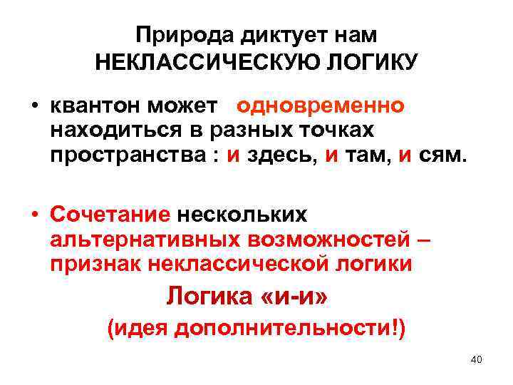 Природа диктует нам НЕКЛАССИЧЕСКУЮ ЛОГИКУ • квантон может одновременно находиться в разных точках пространства