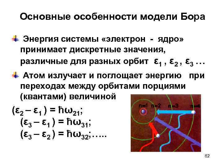 Основные особенности модели Бора Энергия системы «электрон - ядро» принимает дискретные значения, различные для