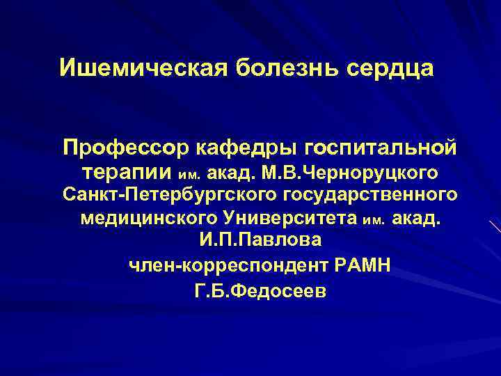 Ишемическая болезнь сердца Профессор кафедры госпитальной терапии им. акад. М. В. Черноруцкого Санкт-Петербургского государственного