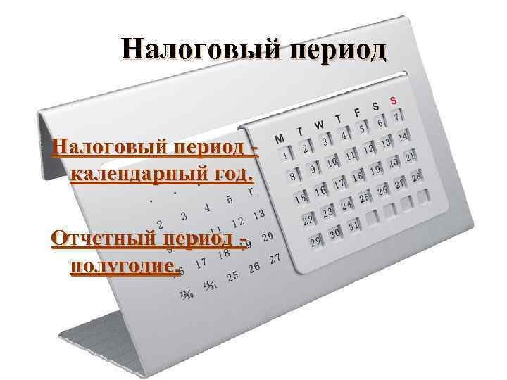 Налоговый период календарный год. Отчетный период полугодие. 