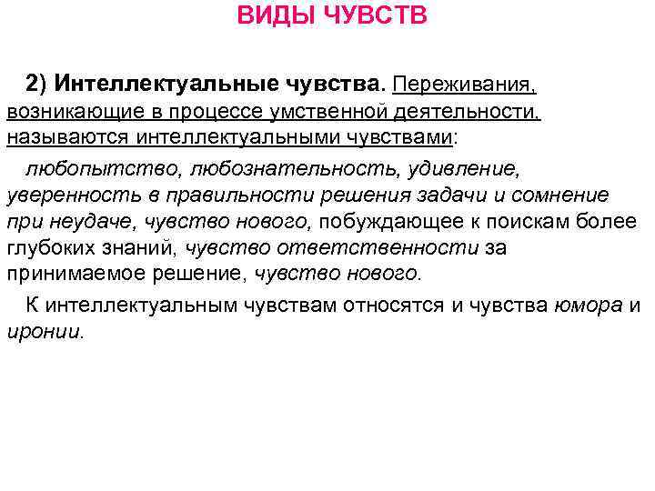 ВИДЫ ЧУВСТВ 2) Интеллектуальные чувства. Переживания, возникающие в процессе умственной деятельности, называются интеллектуальными чувствами: