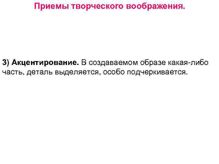 Приемы творческого воображения. 3) Акцентирование. В создаваемом образе какая либо часть, деталь выделяется, особо